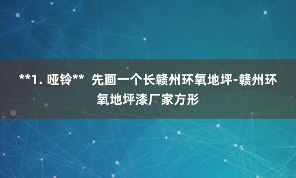 **1. 哑铃** 先画一个长赣州环氧地坪-赣州环氧地坪漆厂家方形