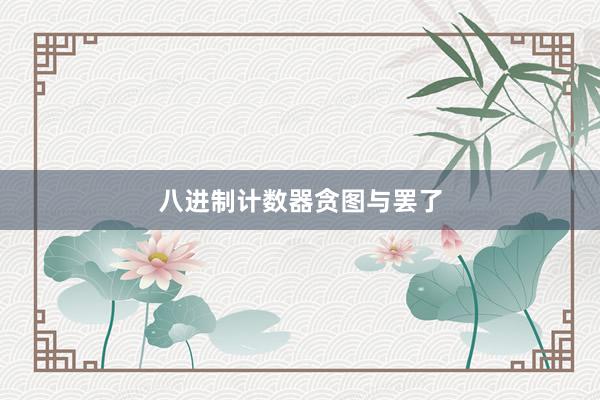 八进制计数器贪图与罢了