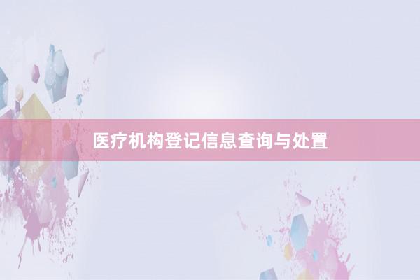 医疗机构登记信息查询与处置